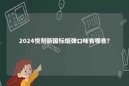 2024悦刻新国标烟弹口味有哪些？ 
